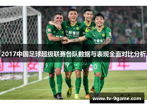 2017中国足球超级联赛各队数据与表现全面对比分析