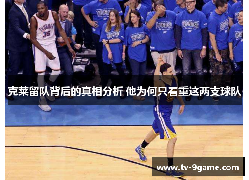 克莱留队背后的真相分析 他为何只看重这两支球队