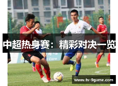 中超热身赛：精彩对决一览
