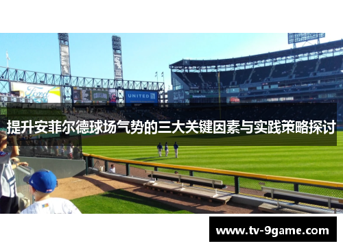 提升安菲尔德球场气势的三大关键因素与实践策略探讨