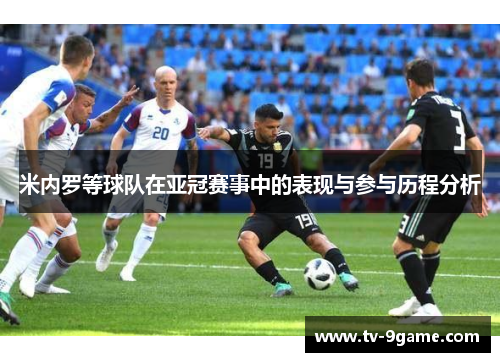 米内罗等球队在亚冠赛事中的表现与参与历程分析