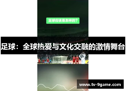 足球：全球热爱与文化交融的激情舞台