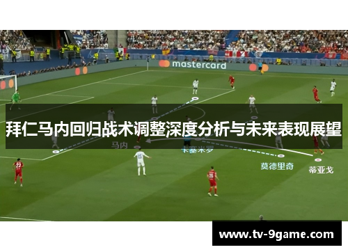拜仁马内回归战术调整深度分析与未来表现展望 拜仁马内回归战术调整深度分析与未来表现展望
