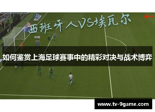如何鉴赏上海足球赛事中的精彩对决与战术博弈