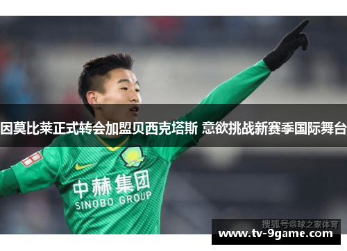 因莫比莱正式转会加盟贝西克塔斯 意欲挑战新赛季国际舞台