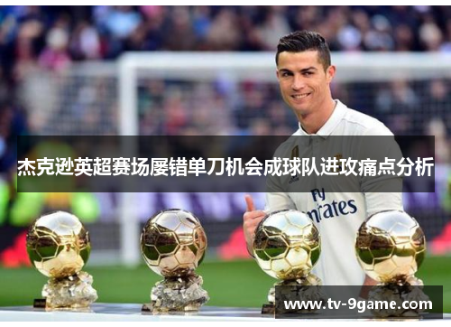 杰克逊英超赛场屡错单刀机会成球队进攻痛点分析